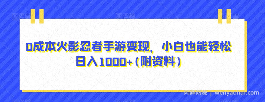 0成本火影忍者手游变现，小白也能轻松日入1000+(附资料)【揭秘】
