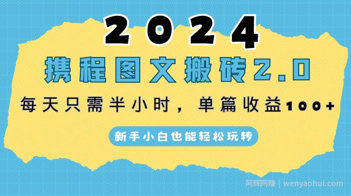 2024携程图文最新搬砖项目，每天只需10分钟，单篇收益100+，新手小白也能轻松玩转