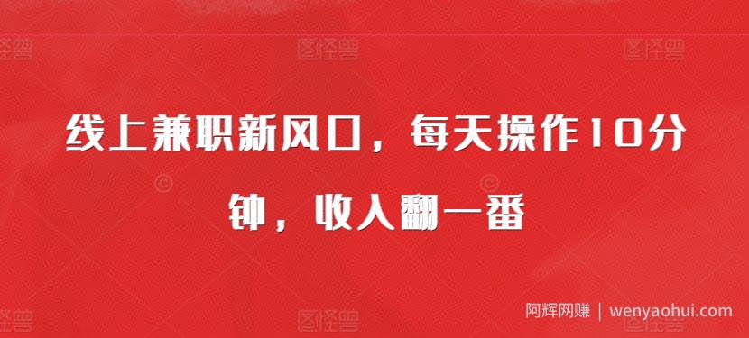 线上兼zhi新风口，每天操作10分钟，收入翻一番