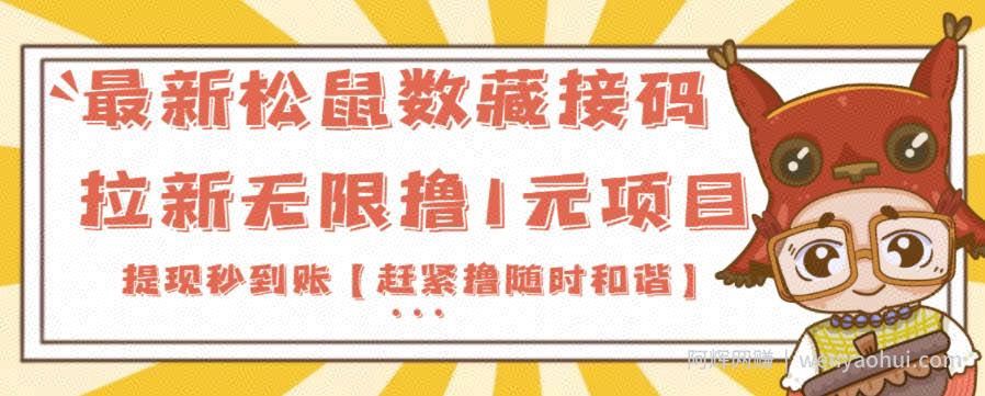 最新松鼠数藏接M拉新无限撸1元项目，提现秒到账【赶紧撸随时和谐】