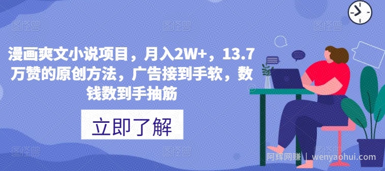 漫画爽文小说项目，月入2W+，13.7万赞的原创方法，广告接到手软，数钱数到手抽筋