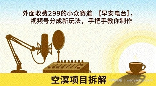外面收费299的小众赛道【早安电台】，视频号分成新玩法，手把手教你制作