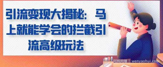 引流变现大揭秘，马上就能学会的拦截引流高级玩法