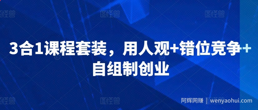 3合1课程套装，​用人观+错位竞争+自组制创业