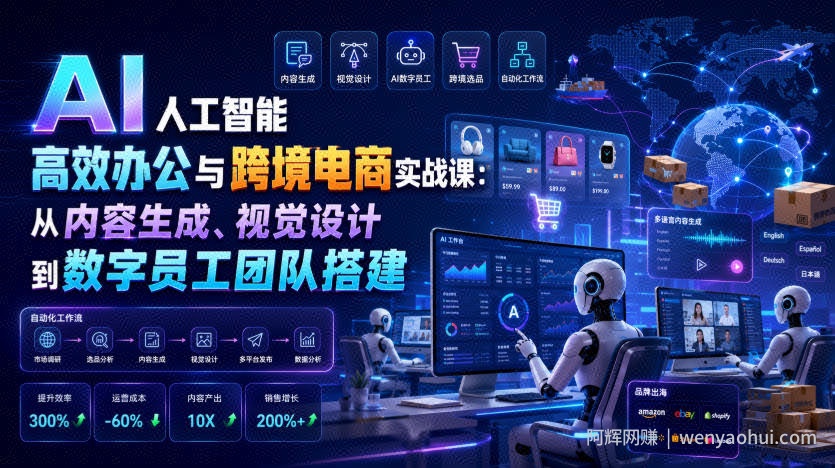 AI人工智能高效办公与跨境电商实战课：从内容生成、视觉设计到数字员工团队搭建