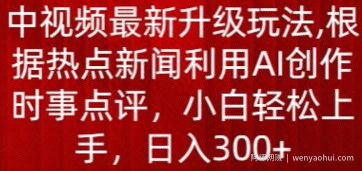 中视频最新升级玩法，根据热点新闻利用AI创作时事点评，日入300+【揭秘】