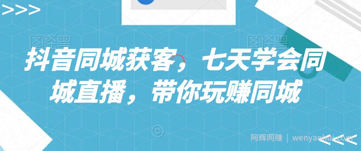抖音同城获客,七天学会同城直播,带你玩赚同城
