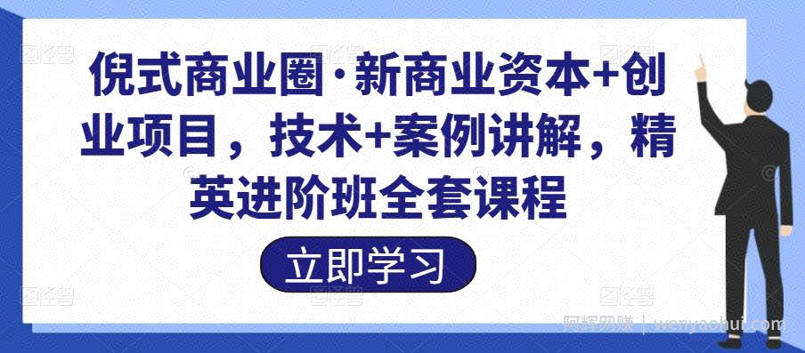 倪式商业圈·新商业资本+创业项目，技术+案例讲解，精英进阶班全套课程