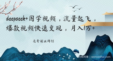 deepseek+国学视频，流量起飞，爆款视频快速变现，月入1w