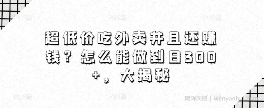 超低价吃外卖并且还賺米？怎么能做到日300+，大揭秘
