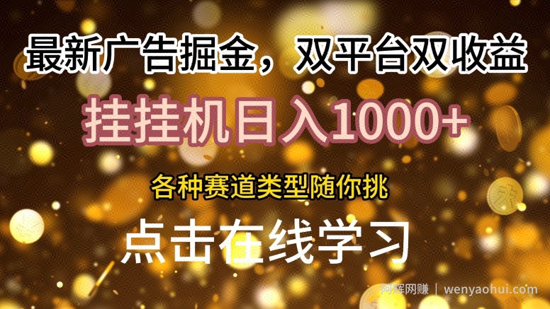 最新广告掘金，双平台双收益，挂JI日入1k，各种赛道类型随你挑