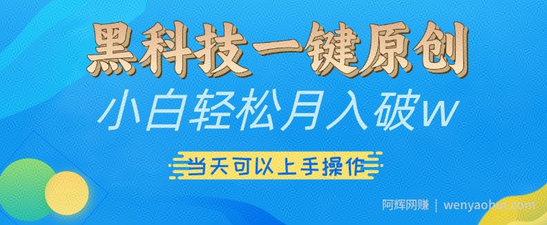 黑科技一键原创小白轻松月入破w，三当天可以上手操作【揭秘】