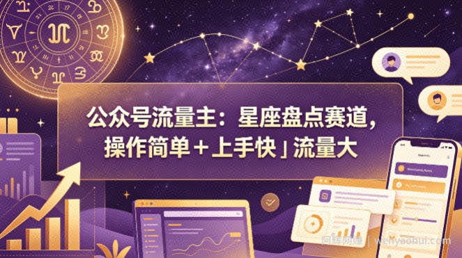 公众号流量主：星座盘点赛道，操作简单＋上手快＋流量大