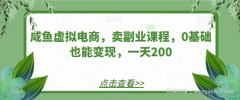 咸鱼虚拟电商，卖副业课程，0基础也能变现，一天200