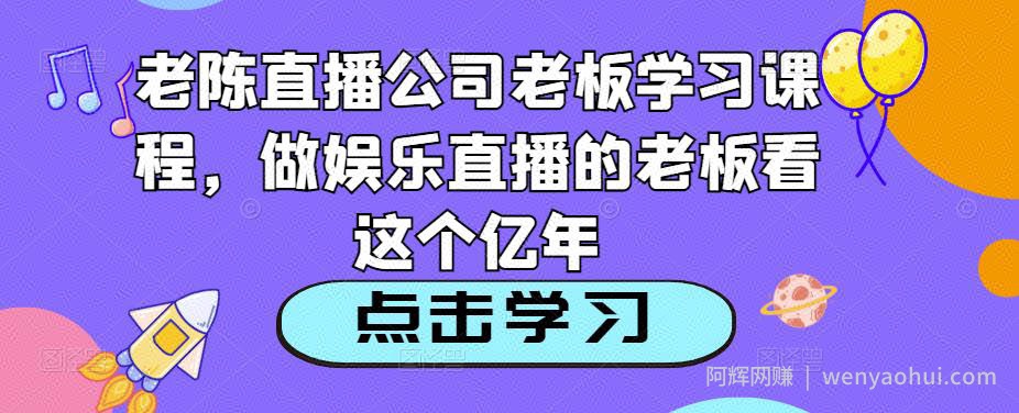 老陈直播公司老板学习课程，做娱乐直播的老板看这个