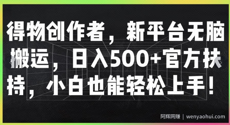 得物创作者，新平台无脑搬运，日入500+官方扶持，小白也能轻松上手