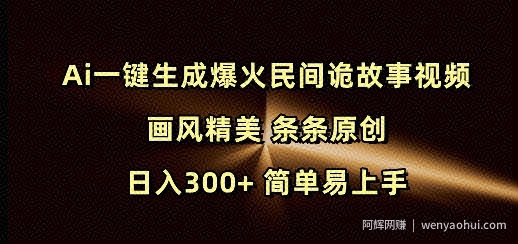 Ai一键生成爆火民间诡故事视频 画风精美 条条原创 日入300+ 简单易上手