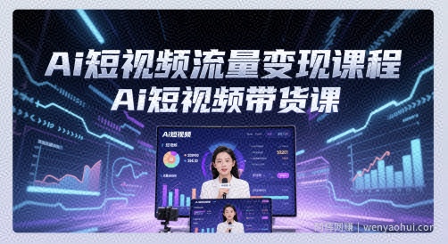 Ai短视频流量变现课程，Ai短视频带货课