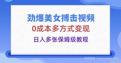 劲爆美女搏击视频，0成本多方式变现，日入多张保姆级教程