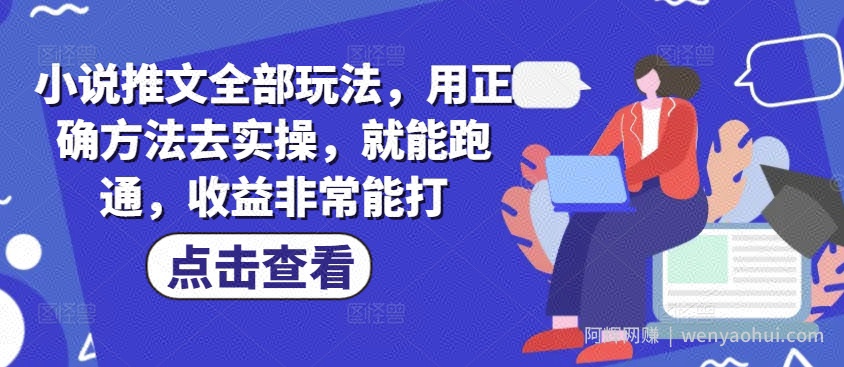 小说推文全部玩法，用正确方法去实操，就能跑通，收益非常能打