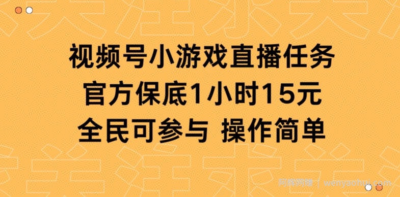 视频号小游戏直播任务，官方保底补贴每小时收益15元，全民可操作