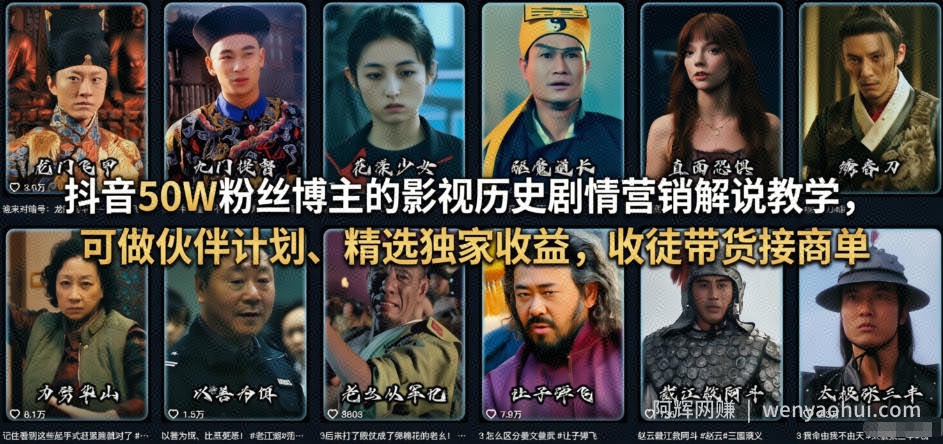 抖音50W粉丝博主的影视历史剧情营销解说教学，可做伙伴计划、精选独家收益，收徒带货接商单