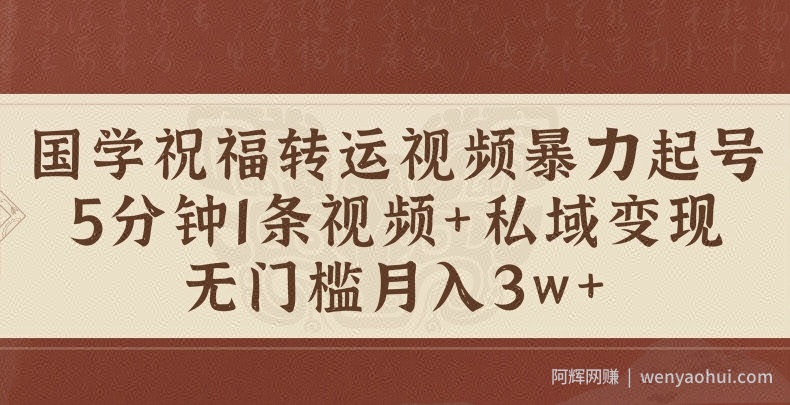 国学祝福转运视频暴力起号，5分钟1条视频+玄学粉私域变现，无门槛月入过W