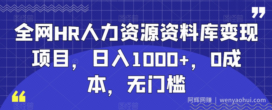 全网HR人力资源资料库变现项目，日入1000+，0成本，无门槛
