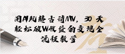 用AI玩转古诗MV，30 天轻松破W收益的变现全流程教学