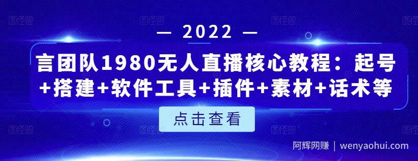 言团队1980无人直播核心教程：起号+搭建+软件工具+插件+素材+话术等等
