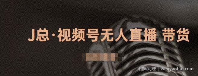 J总·视频号无人直播带货，有微信就可以做，可以批量【视频课程】