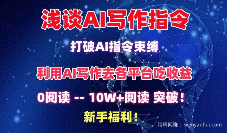 浅谈AI写作指令，打破AI指令束缚，破10W+阅读!新手福利【揭秘】