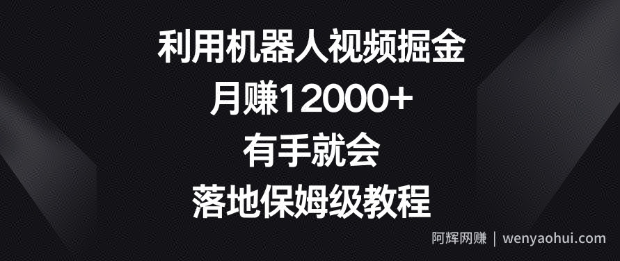 利用机器人视频掘金，月赚12000+，有手就会，落地保姆级教程【揭秘】