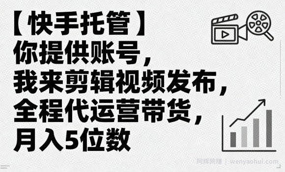 【快手托管】你提供账号，我来剪辑视频发布，全程代运营带货，月入5位数【揭秘】