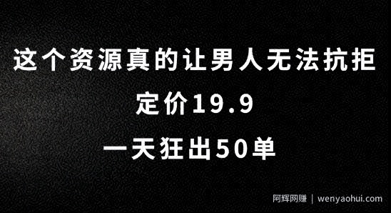 这个资源真的让男人无法抗拒，定价19.9.一天狂出50单【揭秘】