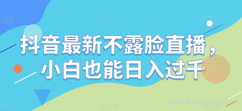 抖音最新不露脸直播，小白也能日入过千