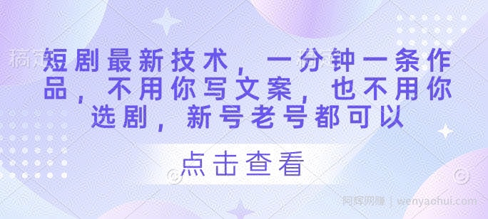 短剧最新技术，一分钟一条作品，不用你写文案，也不用你选剧，新号老号都可以