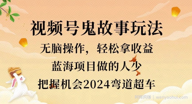 视频号冷门玩法，无脑操作，小白轻松上手拿收益，鬼故事流量爆火，轻松三位数