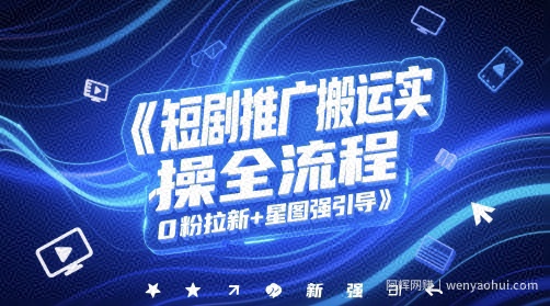 短剧推广搬运实操全流程，0粉拉新+星图强引导