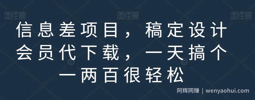 信息差项目，稿定设计会员代下载，一天搞个一两百很轻松【揭秘】