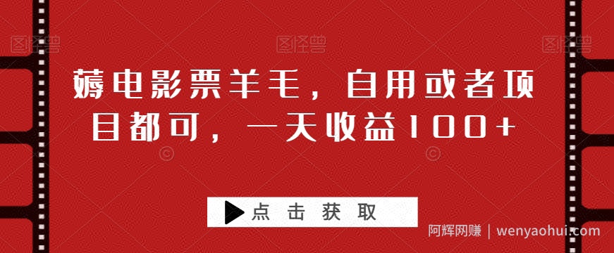 薅电影票羊毛，自用或者项目都可，一天收益100+