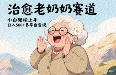 视频号治愈老奶奶赛道，小白轻松上手，日入多张，多平台变现