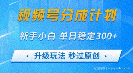 视频号分成计划5.0，升级玩法秒过原创，新手小白单日稳定变现3张