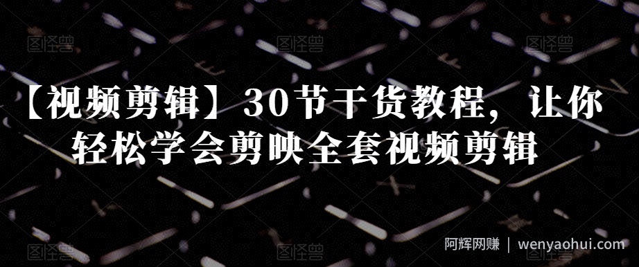 【视频剪辑】30节干货教程，让你轻松学会剪映全套视频剪辑