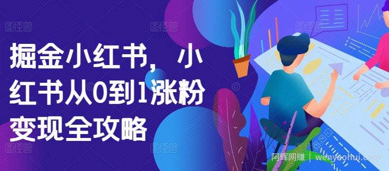 掘金小红书,小红书从0到1涨粉变现全攻略