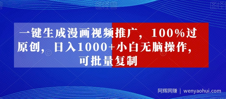 一键生成漫画视频推广，100%过原创，日入1000+小白无脑操作，可批量复制