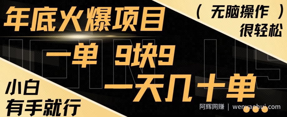 年底火爆项目，一单9.9，一天几十单，只需一部手机，傻瓜式操作，小白有手就行