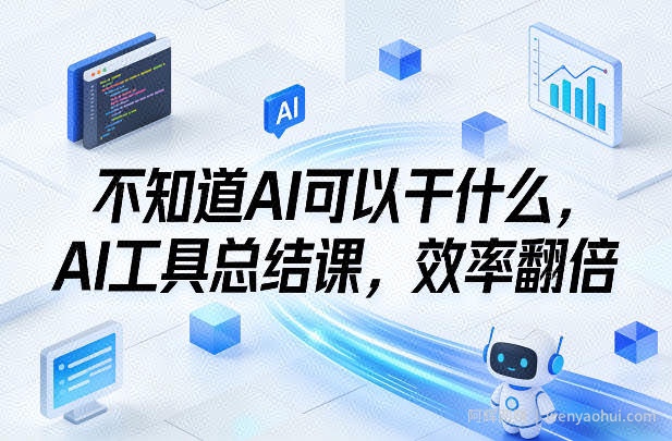 不知道AI可以干什么，AI工具总结课，效率翻倍
