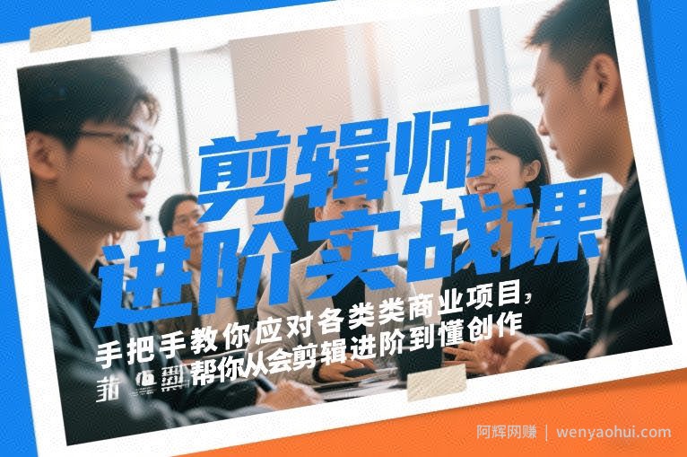 剪辑师进阶实战课，手把手教你应对各类商业项目，帮你从会剪辑进阶到懂创作