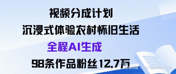 视频分成计划：沉浸式体验农村怀旧生活全程AI生成98条作品粉丝12.7W